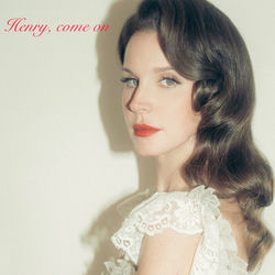 Henry, come on - Lana Del Rey